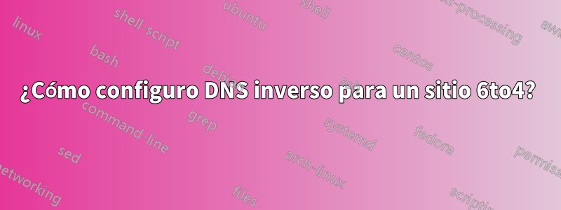 ¿Cómo configuro DNS inverso para un sitio 6to4?