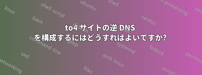 6to4 サイトの逆 DNS を構成するにはどうすればよいですか?