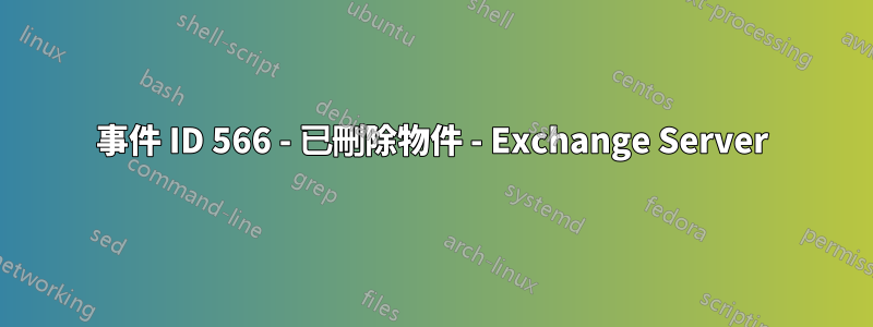事件 ID 566 - 已刪除物件 - Exchange Server