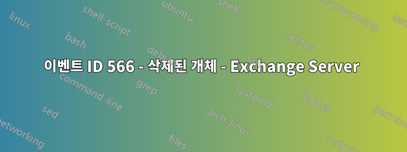 이벤트 ID 566 - 삭제된 개체 - Exchange Server