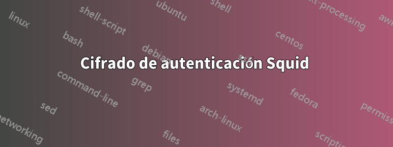 Cifrado de autenticación Squid