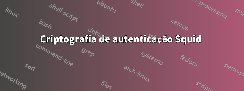 Criptografia de autenticação Squid