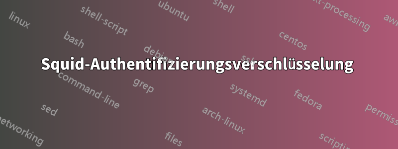 Squid-Authentifizierungsverschlüsselung