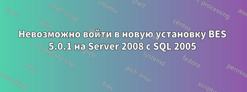 Невозможно войти в новую установку BES 5.0.1 на Server 2008 с SQL 2005