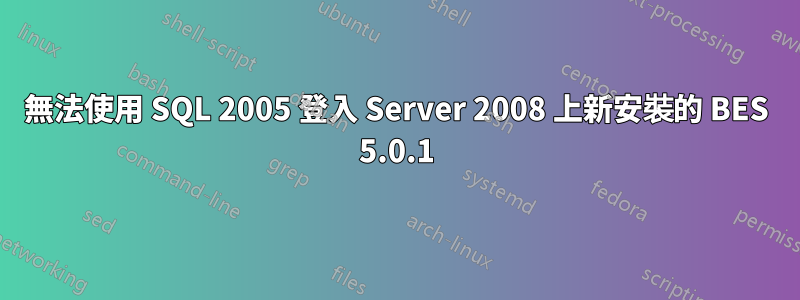 無法使用 SQL 2005 登入 Server 2008 上新安裝的 BES 5.0.1