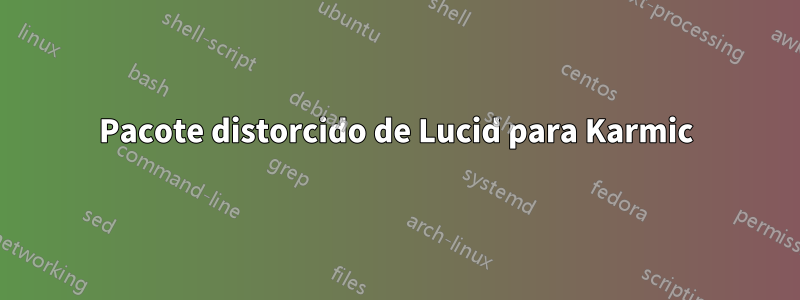 Pacote distorcido de Lucid para Karmic