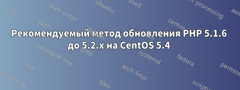 Рекомендуемый метод обновления PHP 5.1.6 до 5.2.x на CentOS 5.4
