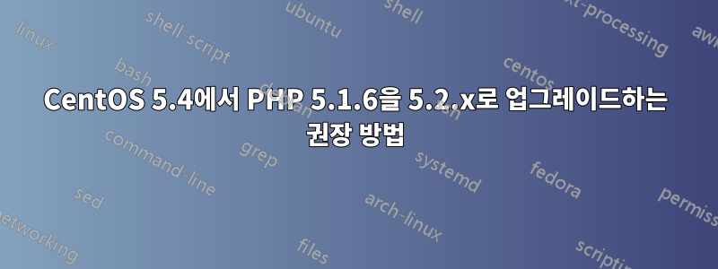 CentOS 5.4에서 PHP 5.1.6을 5.2.x로 업그레이드하는 권장 방법