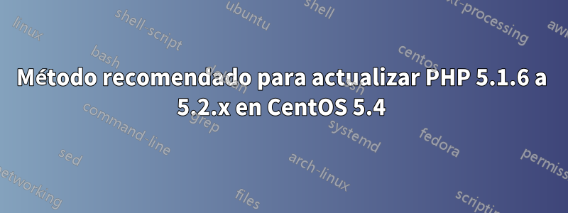 Método recomendado para actualizar PHP 5.1.6 a 5.2.x en CentOS 5.4