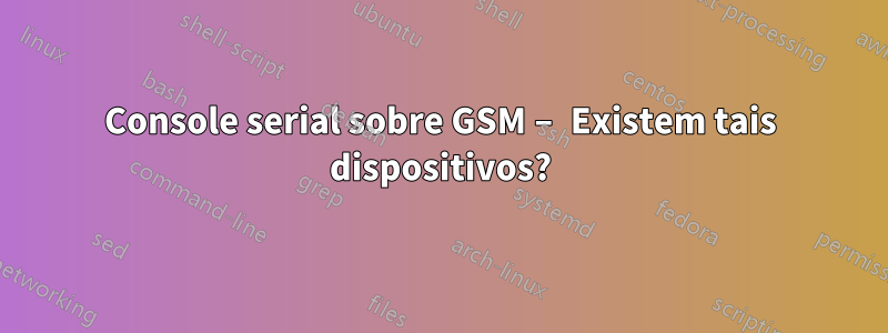 Console serial sobre GSM – Existem tais dispositivos?