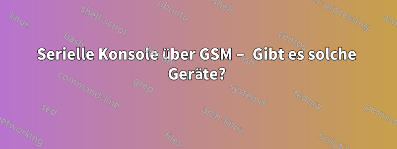 Serielle Konsole über GSM – Gibt es solche Geräte?