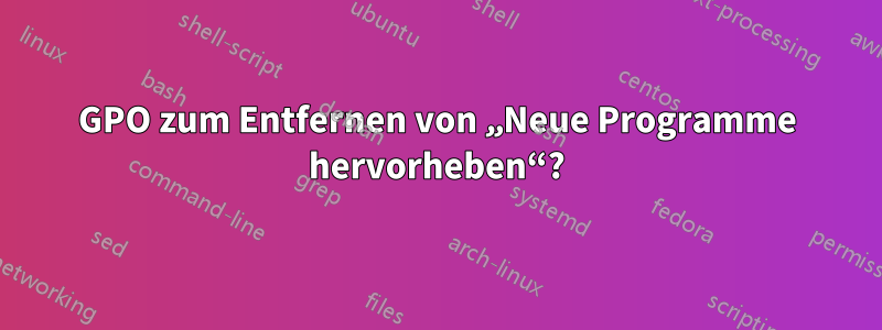 GPO zum Entfernen von „Neue Programme hervorheben“?