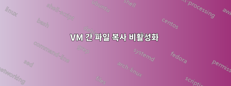 VM 간 파일 복사 비활성화