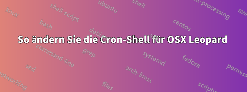 So ändern Sie die Cron-Shell für OSX Leopard