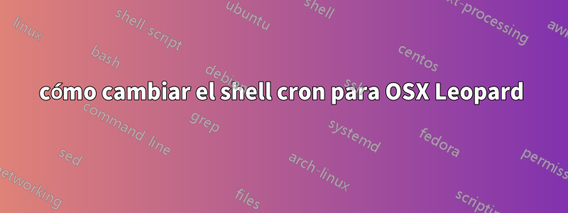 cómo cambiar el shell cron para OSX Leopard