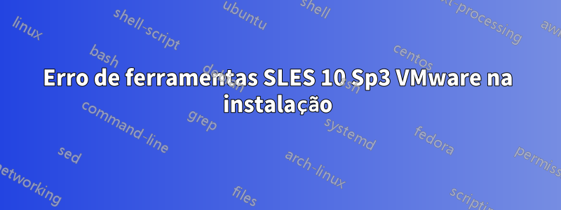Erro de ferramentas SLES 10 Sp3 VMware na instalação