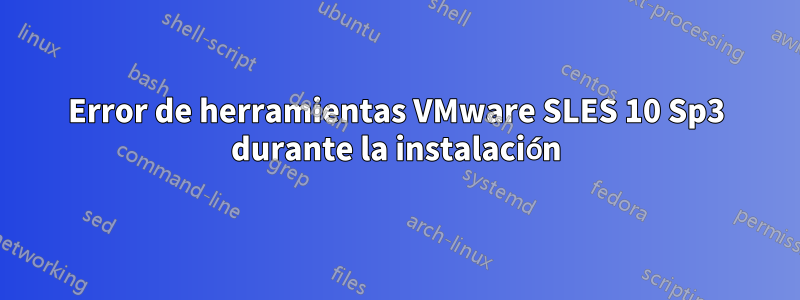 Error de herramientas VMware SLES 10 Sp3 durante la instalación