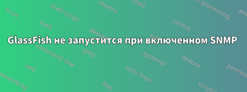 GlassFish не запустится при включенном SNMP