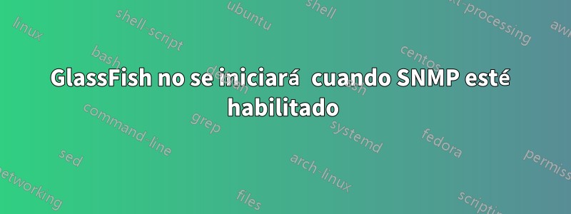 GlassFish no se iniciará cuando SNMP esté habilitado