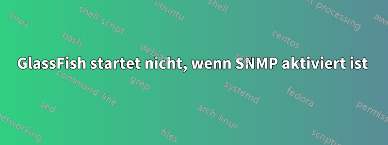 GlassFish startet nicht, wenn SNMP aktiviert ist