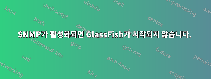SNMP가 활성화되면 GlassFish가 시작되지 않습니다.