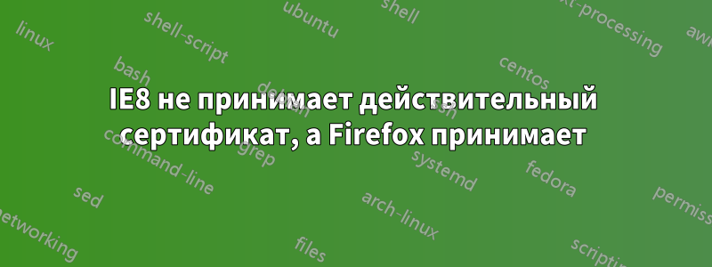 IE8 не принимает действительный сертификат, а Firefox принимает