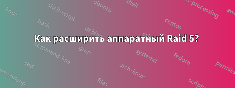 Как расширить аппаратный Raid 5?