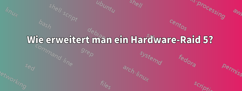 Wie erweitert man ein Hardware-Raid 5?
