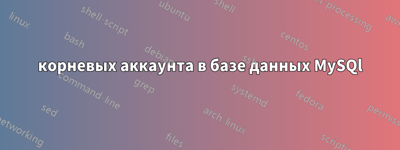 3 корневых аккаунта в базе данных MySQl