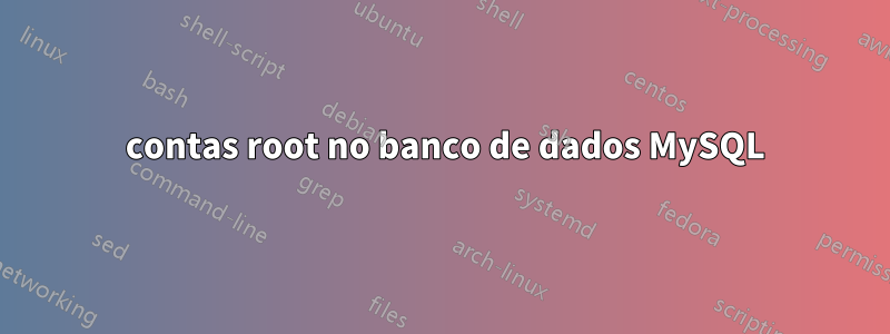3 contas root no banco de dados MySQL