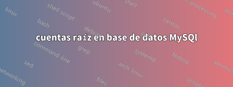 3 cuentas raíz en base de datos MySQl