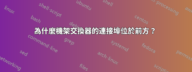 為什麼機架交換器的連接埠位於前方？