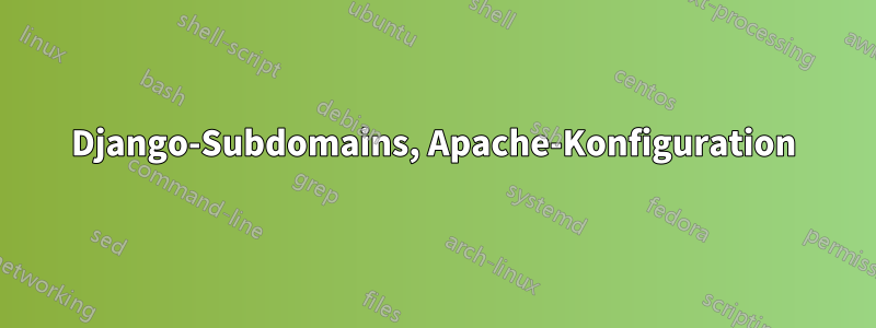 Django-Subdomains, Apache-Konfiguration