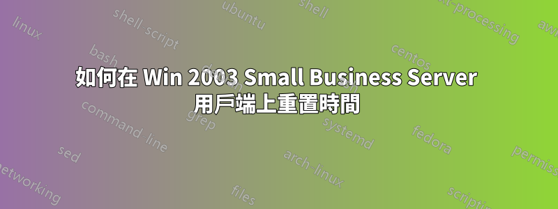 如何在 Win 2003 Small Business Server 用戶端上重置時間