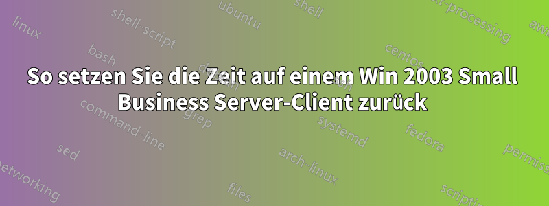 So setzen Sie die Zeit auf einem Win 2003 Small Business Server-Client zurück