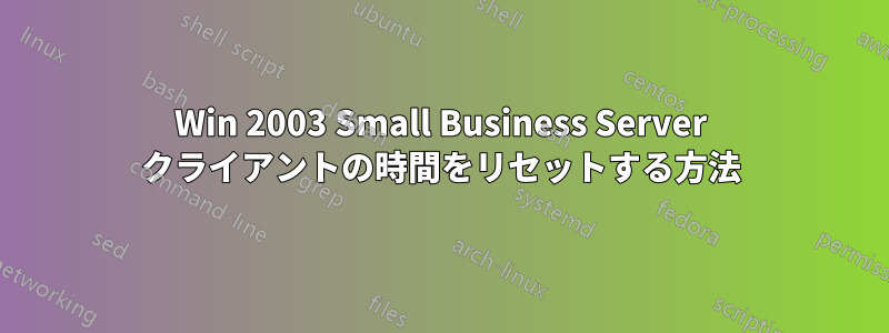 Win 2003 Small Business Server クライアントの時間をリセットする方法
