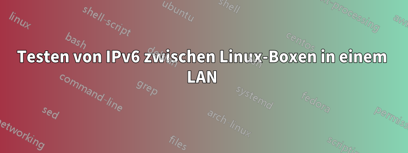 Testen von IPv6 zwischen Linux-Boxen in einem LAN