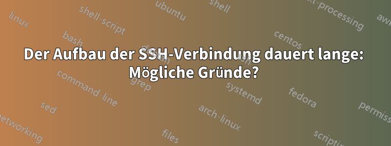 Der Aufbau der SSH-Verbindung dauert lange: Mögliche Gründe?