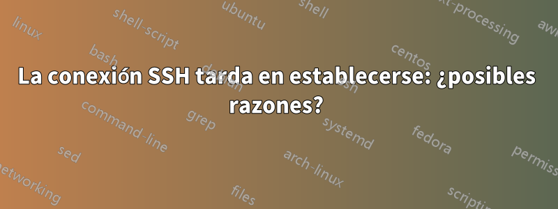 La conexión SSH tarda en establecerse: ¿posibles razones?