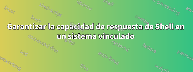 Garantizar la capacidad de respuesta de Shell en un sistema vinculado