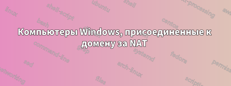 Компьютеры Windows, присоединенные к домену за NAT