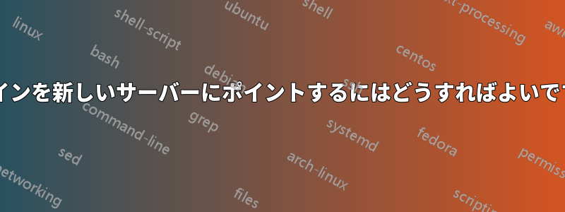 ドメインを新しいサーバーにポイントするにはどうすればよいですか?