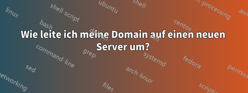 Wie leite ich meine Domain auf einen neuen Server um?