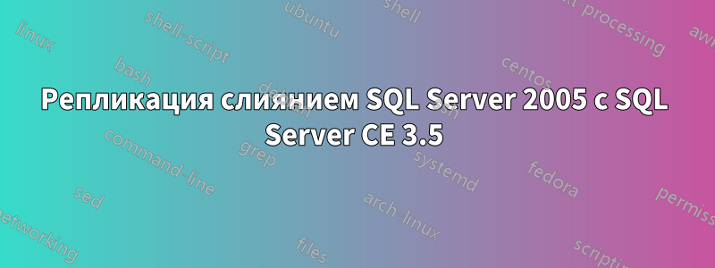 Репликация слиянием SQL Server 2005 с SQL Server CE 3.5