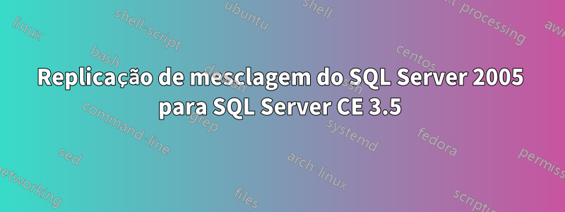 Replicação de mesclagem do SQL Server 2005 para SQL Server CE 3.5