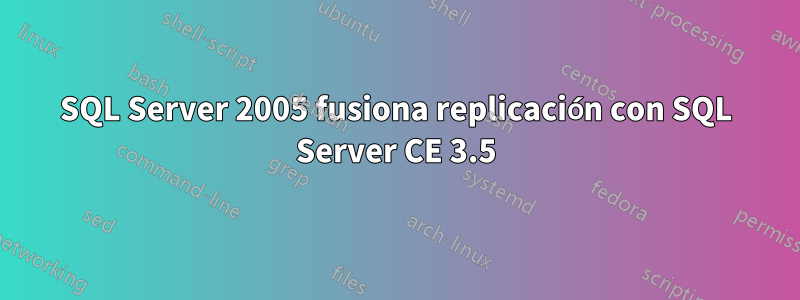 SQL Server 2005 fusiona replicación con SQL Server CE 3.5