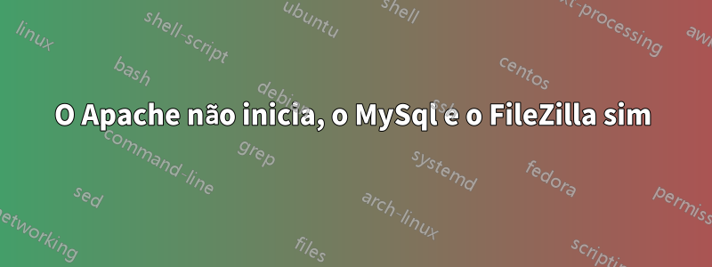 O Apache não inicia, o MySql e o FileZilla sim