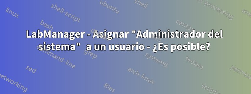 LabManager - Asignar "Administrador del sistema" a un usuario - ¿Es posible?