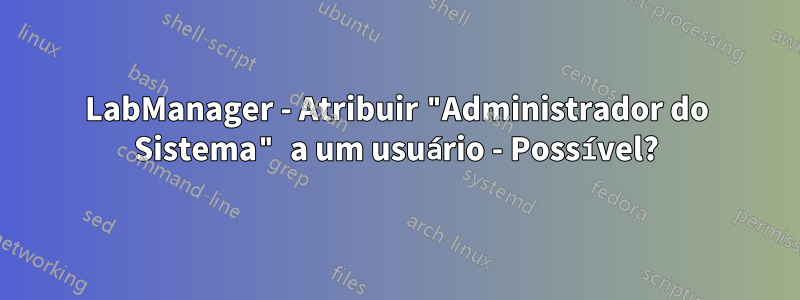 LabManager - Atribuir "Administrador do Sistema" a um usuário - Possível?