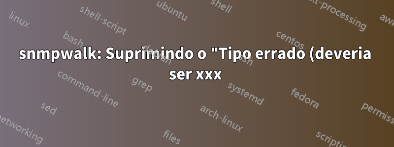 snmpwalk: Suprimindo o "Tipo errado (deveria ser xxx)" ao carregar um mib personalizado